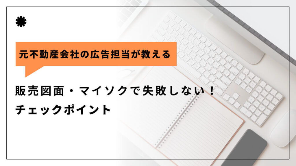 販売図面・マイソクで失敗しない！チェックポイント